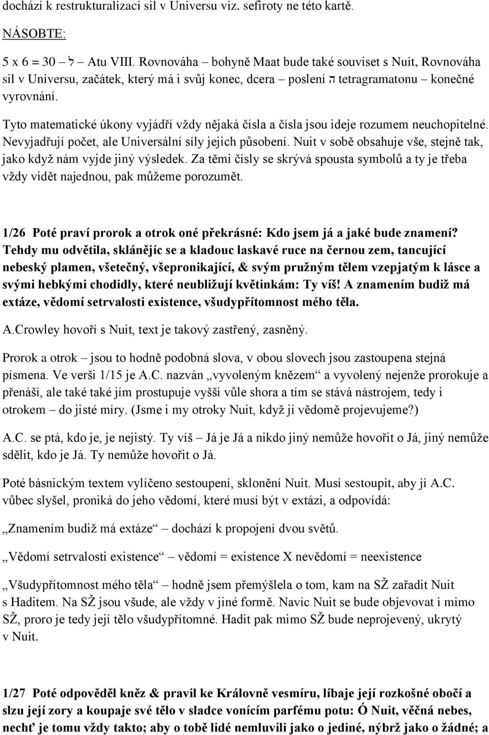 Tyto matematické úkony vyjádří vţdy nějaká čísla a čísla jsou ideje rozumem neuchopitelné. Nevyjadřují počet, ale Universální síly jejich pŧsobení.