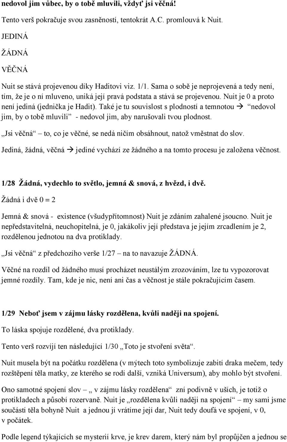 Také je tu souvislost s plodností a temnotou nedovol jim, by o tobě mluvili - nedovol jim, aby narušovali tvou plodnost. Jsi věčná to, co je věčné, se nedá ničím obsáhnout, natoţ vměstnat do slov.