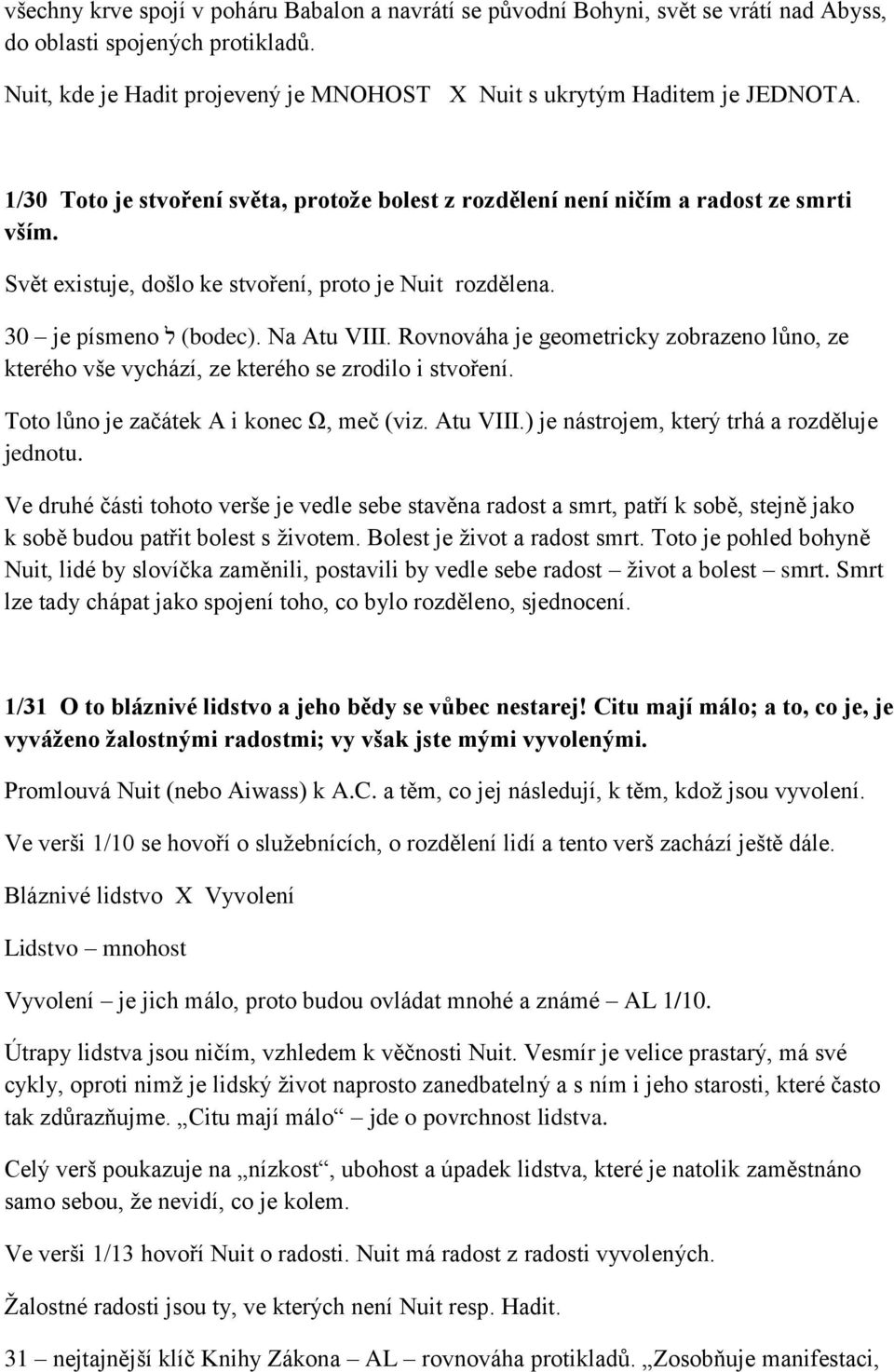 Rovnováha je geometricky zobrazeno lŧno, ze kterého vše vychází, ze kterého se zrodilo i stvoření. Toto lŧno je začátek Α i konec Ω, meč (viz. Atu VIII.) je nástrojem, který trhá a rozděluje jednotu.