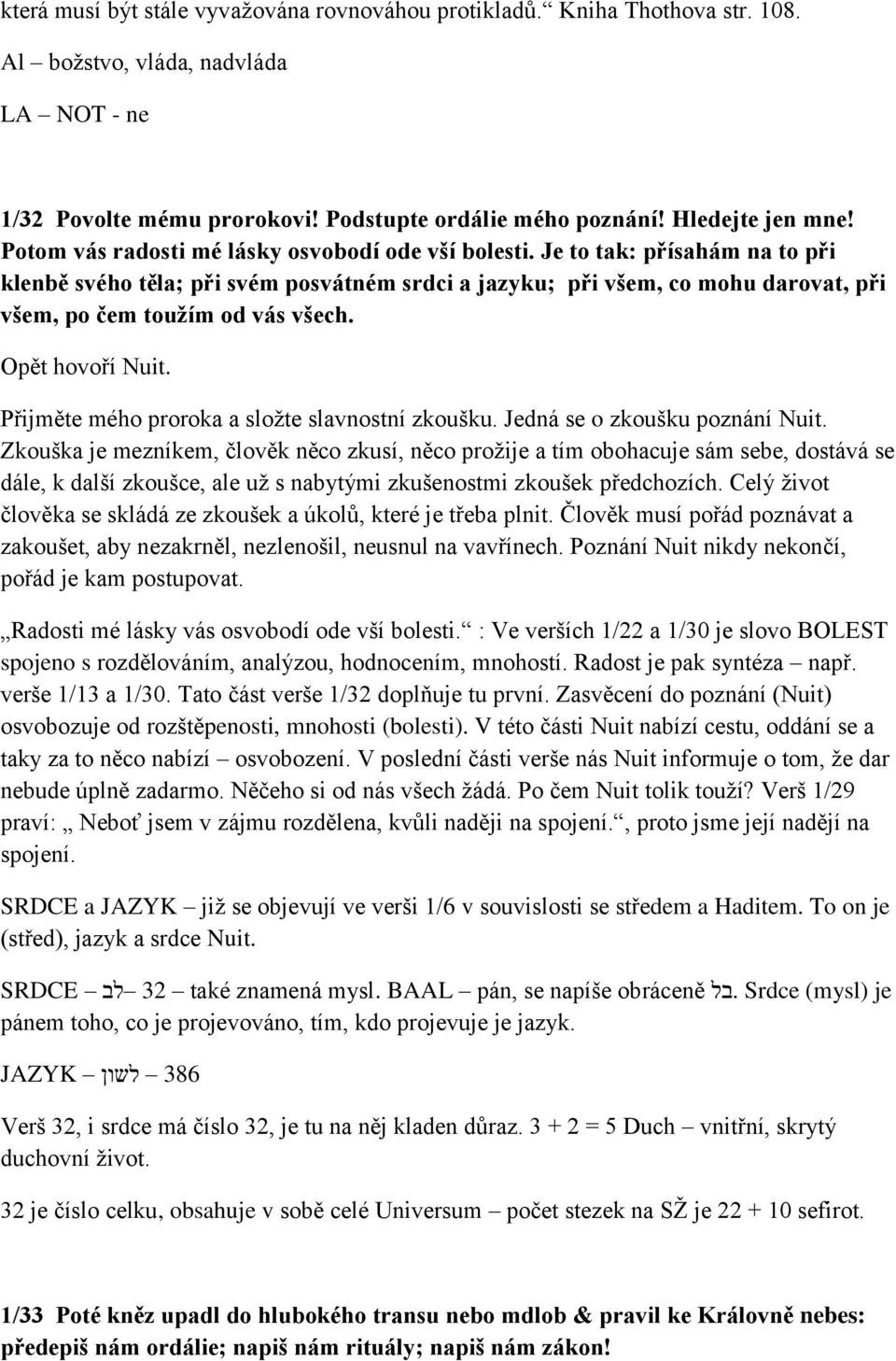 Je to tak: přísahám na to při klenbě svého těla; při svém posvátném srdci a jazyku; při všem, co mohu darovat, při všem, po čem touţím od vás všech. Opět hovoří Nuit.