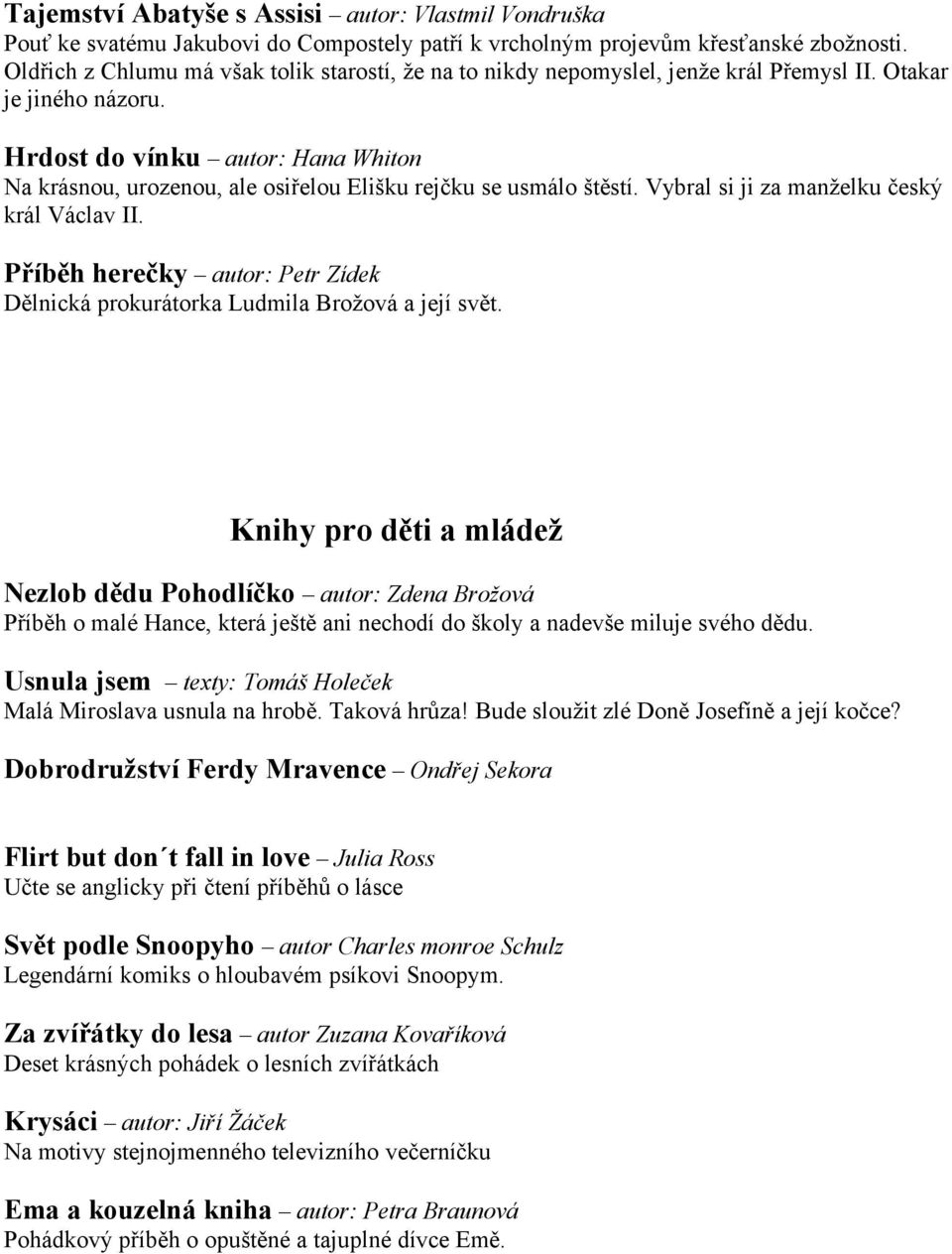 Hrdost do vínku autor: Hana Whiton Na krásnou, urozenou, ale osiřelou Elišku rejčku se usmálo štěstí. Vybral si ji za manželku český král Václav II.