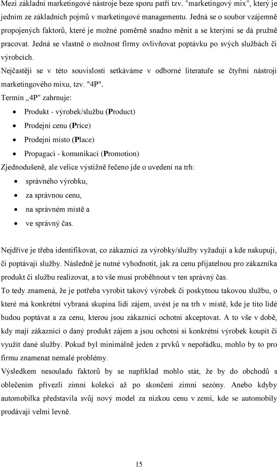 Jedná se vlastně o možnost firmy ovlivňovat poptávku po svých službách či výrobcích. Nejčastěji se v této souvislosti setkáváme v odborné literatuře se čtyřmi nástroji marketingového mixu, tzv. "4P".