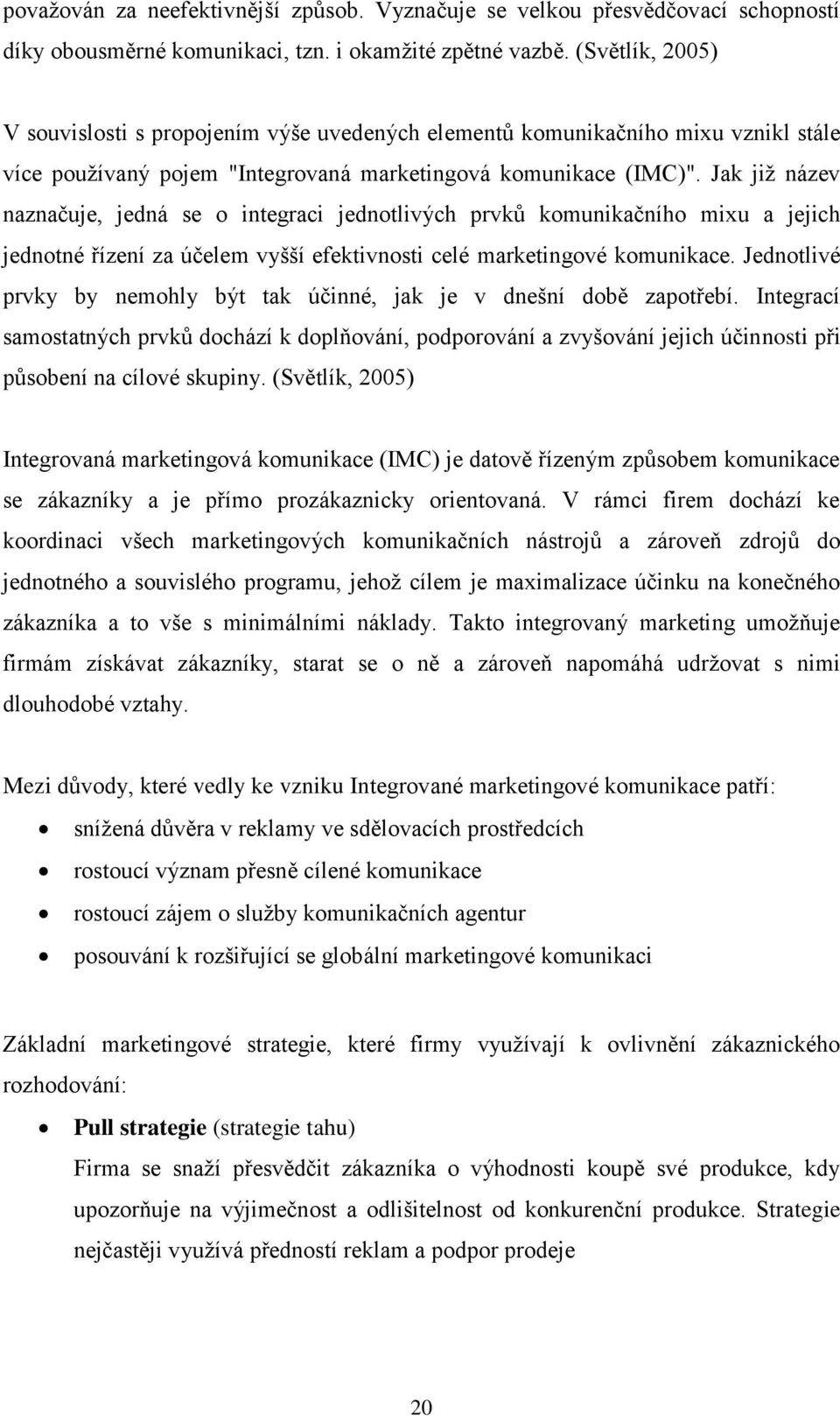 Jak již název naznačuje, jedná se o integraci jednotlivých prvků komunikačního mixu a jejich jednotné řízení za účelem vyšší efektivnosti celé marketingové komunikace.