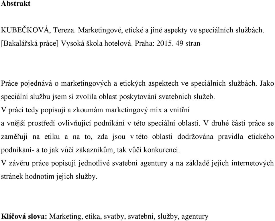 V práci tedy popisuji a zkoumám marketingový mix a vnitřní a vnější prostředí ovlivňující podnikání v této speciální oblasti.