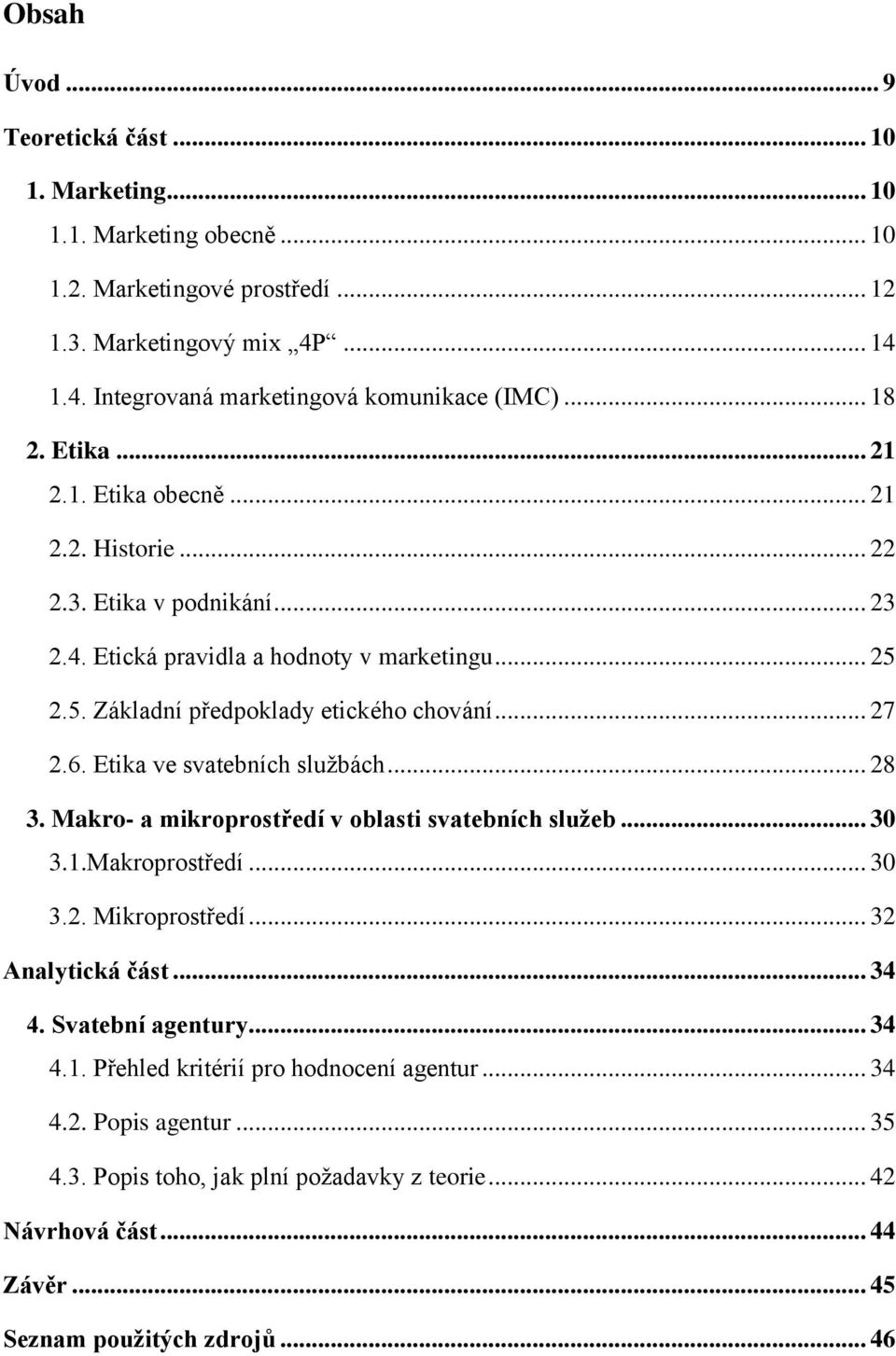 6. Etika ve svatebních službách... 28 3. Makro- a mikroprostředí v oblasti svatebních služeb... 30 3.1.Makroprostředí... 30 3.2. Mikroprostředí... 32 Analytická část... 34 4. Svatební agentury.