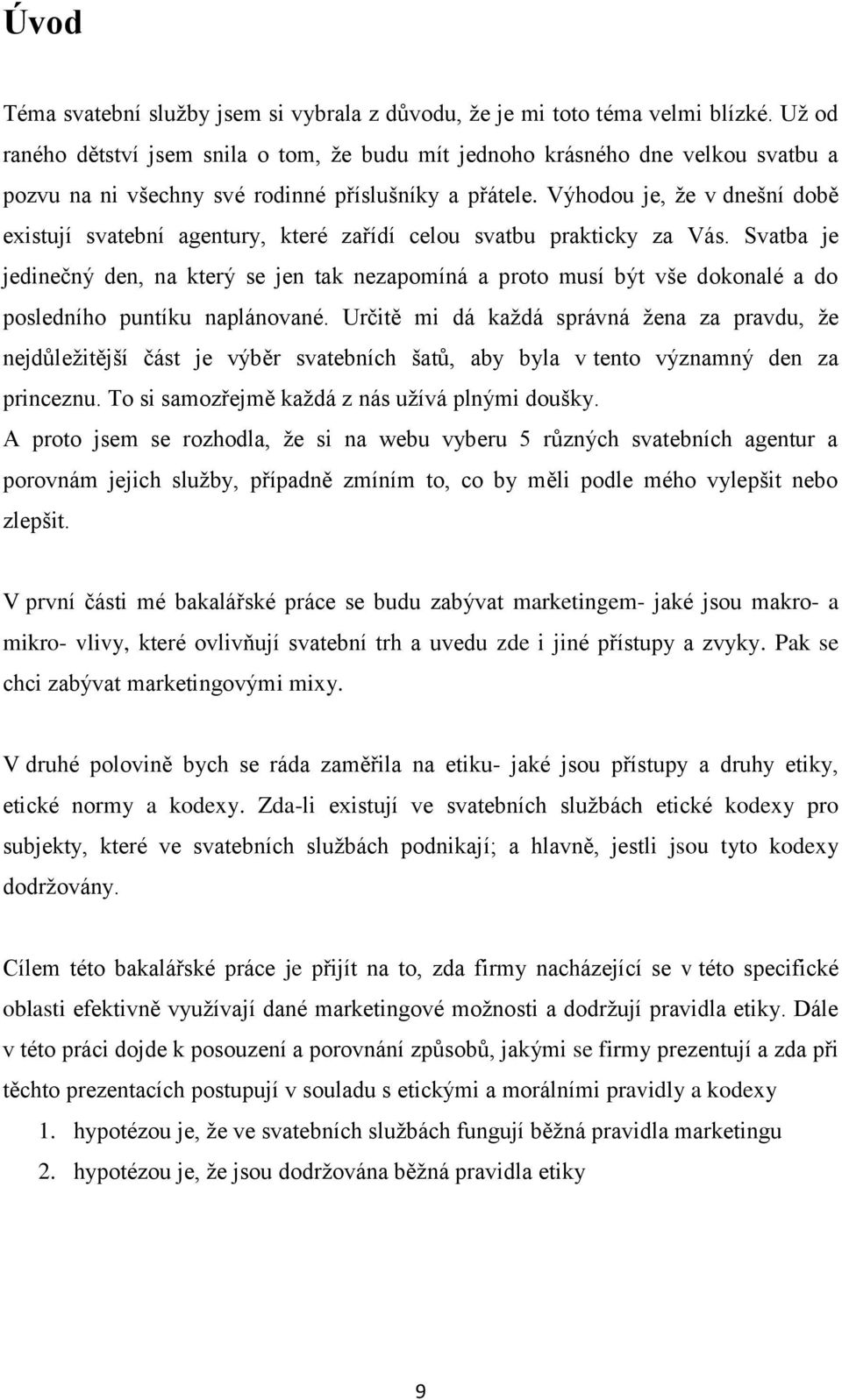 Výhodou je, že v dnešní době existují svatební agentury, které zařídí celou svatbu prakticky za Vás.