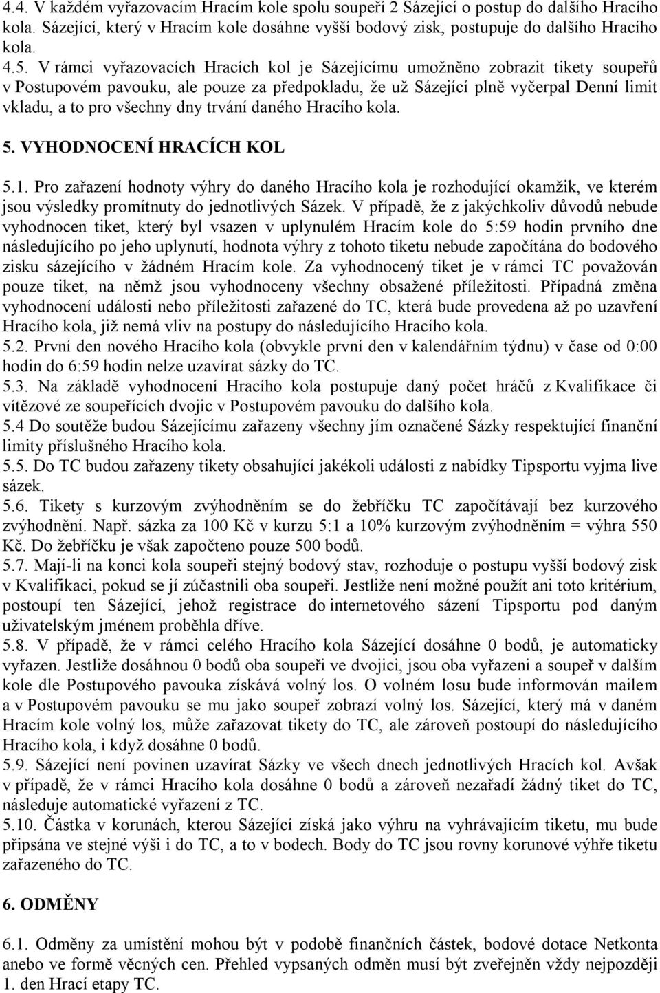 trvání daného Hracího kola. 5. VYHODNOCENÍ HRACÍCH KOL 5.1. Pro zařazení hodnoty výhry do daného Hracího kola je rozhodující okamžik, ve kterém jsou výsledky promítnuty do jednotlivých Sázek.