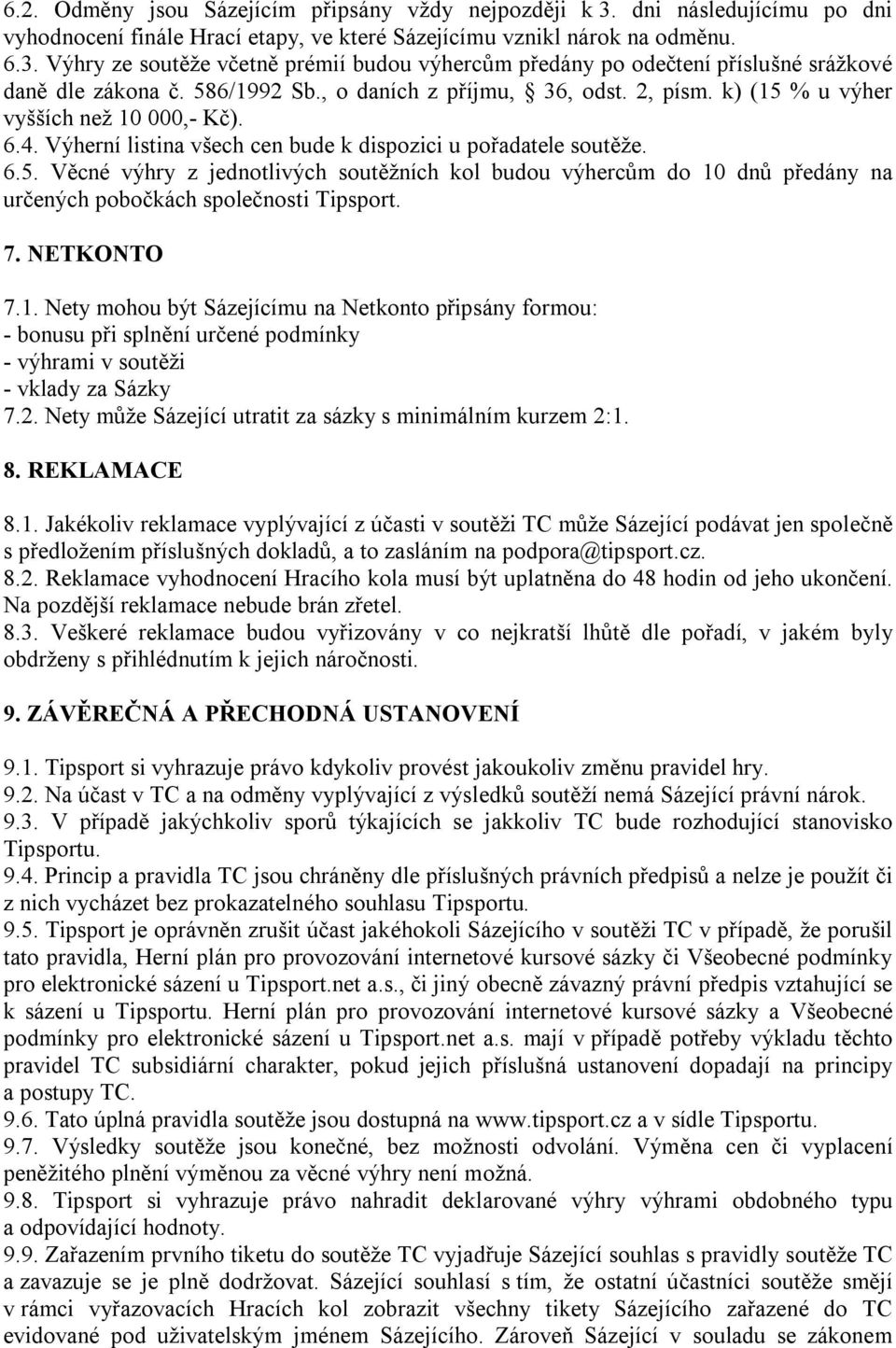 7. NETKONTO 7.1. Nety mohou být Sázejícímu na Netkonto připsány formou: - bonusu při splnění určené podmínky - výhrami v soutěži - vklady za Sázky 7.2.