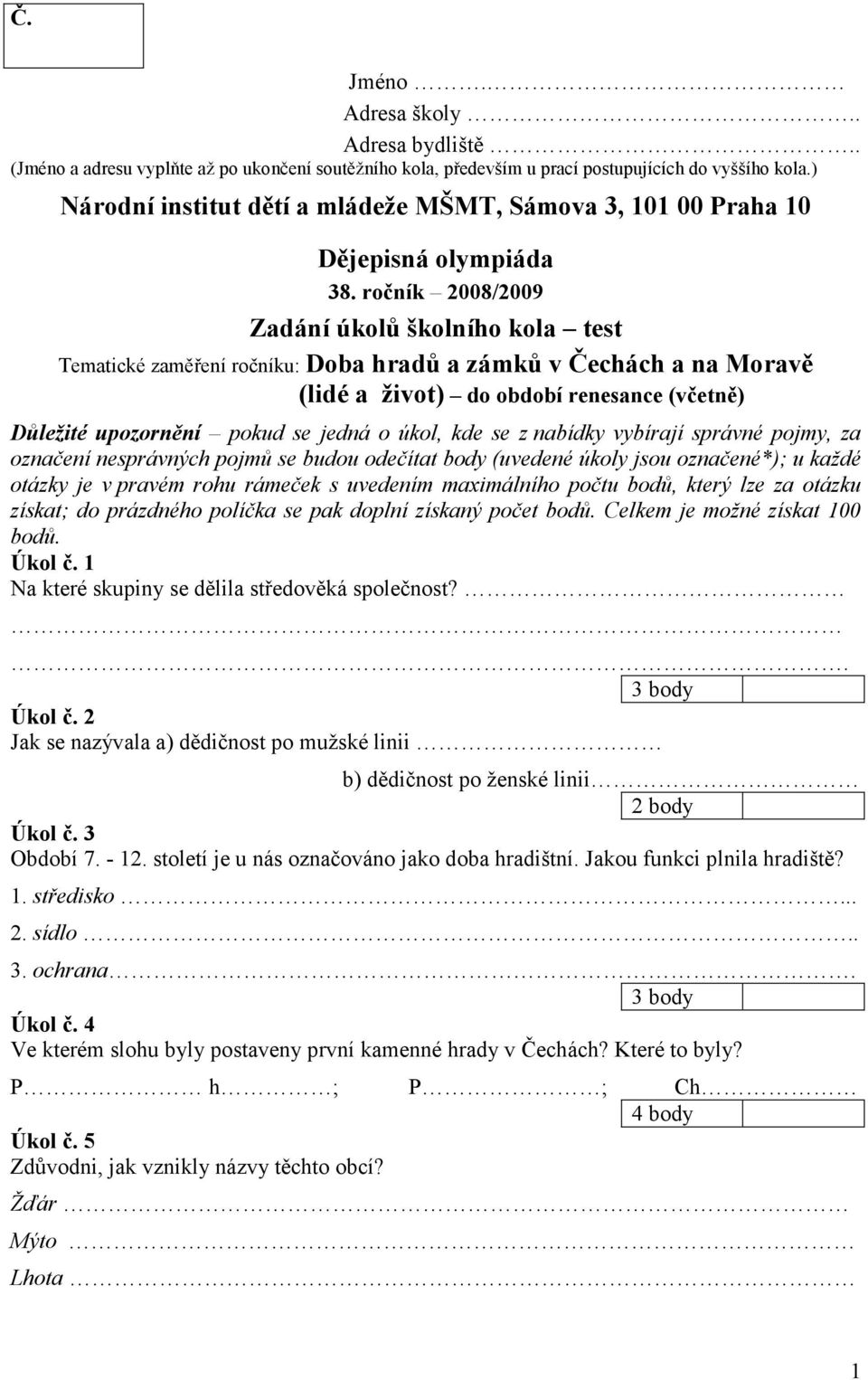 ročník 2008/2009 Zadání úkolů školního kola test Tematické zaměření ročníku: Doba hradů a zámků v Čechách a na Moravě (lidé a život) do období renesance (včetně) Důležité upozornění pokud se jedná o