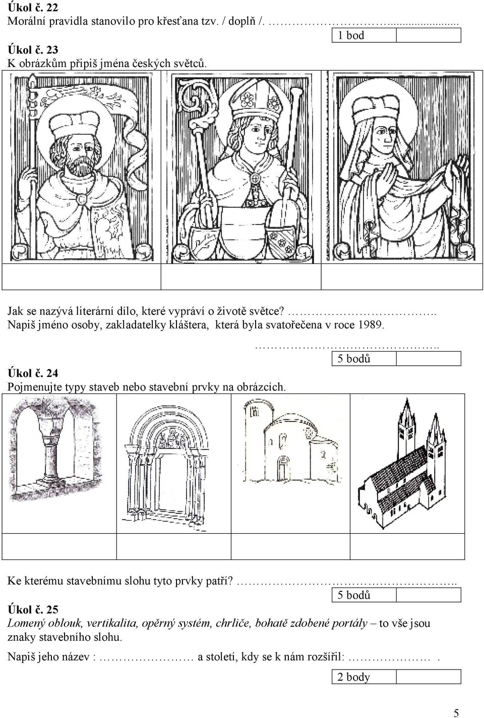 .. Úkol č. 24 Pojmenujte typy staveb nebo stavební prvky na obrázcích. Ke kterému stavebnímu slohu tyto prvky patří?.. Úkol č. 25 Lomený oblouk, vertikalita, opěrný systém, chrliče, bohatě zdobené portály to vše jsou znaky stavebního slohu.