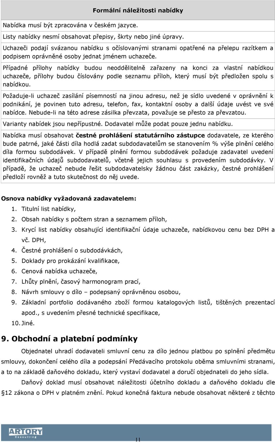 Případné přílohy nabídky budou neoddělitelně zařazeny na konci za vlastní nabídkou uchazeče, přílohy budou číslovány podle seznamu příloh, který musí být předložen spolu s nabídkou.