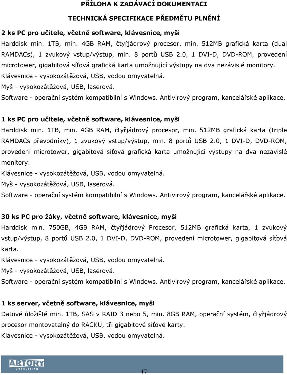 0, 1 DVI-D, DVD-ROM, provedení microtower, gigabitová síťová grafická karta umožnující výstupy na dva nezávislé monitory. Klávesnice - vysokozátěžová, USB, vodou omyvatelná.