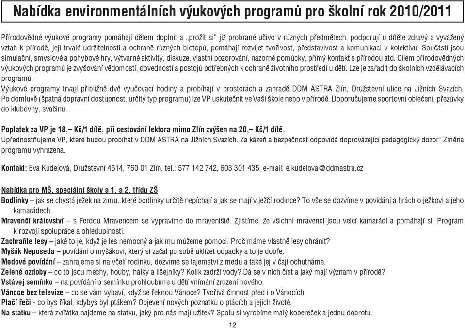 Součástí jsou simulační, smyslové a pohybové hry, výtvarné aktivity, diskuze, vlastní pozorování, názorné pomůcky, přímý kontakt s přírodou atd.