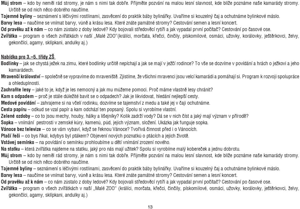 Které znáte památné stromy? Cestování semen a lesní koncert. Od pravěku až k nám co nám zůstalo z doby ledové? Kdy bojovali středověcí rytíři a jak vypadal první počítač? Cestování po časové ose.