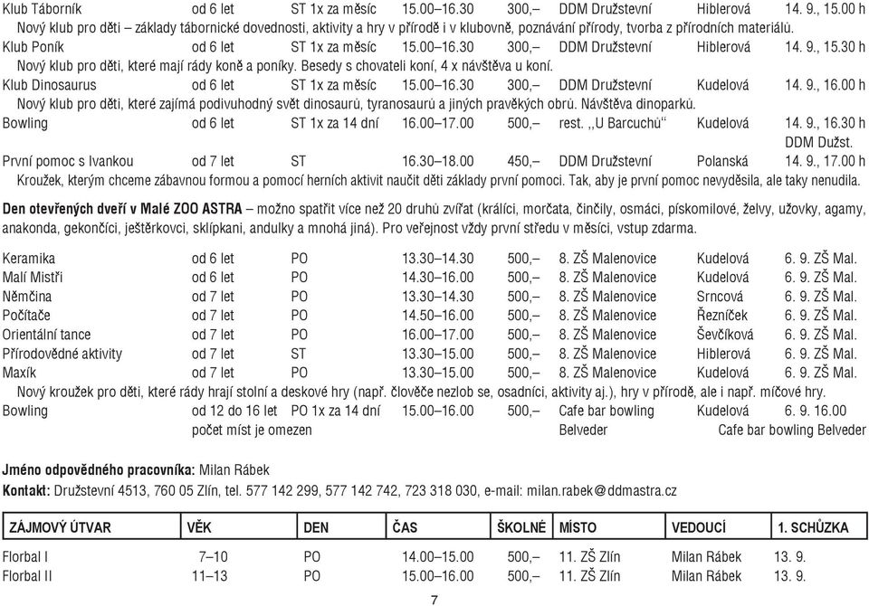 30 300, DDM Družstevní Hiblerová 14. 9., 15.30 h Nový klub pro děti, které mají rády koně a poníky. Besedy s chovateli koní, 4 x návštěva u koní. Klub Dinosaurus od 6 let ST 1x za měsíc 15.00 16.