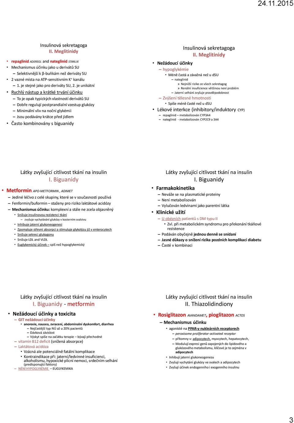 je unikátní Rychlý nástup a krátké trvání účinku To je opak typických vlastností derivátů SU Dobře regulují postprandialní vzestup glukózy Minimální vliv na noční glykémii Jsou podávány krátce před