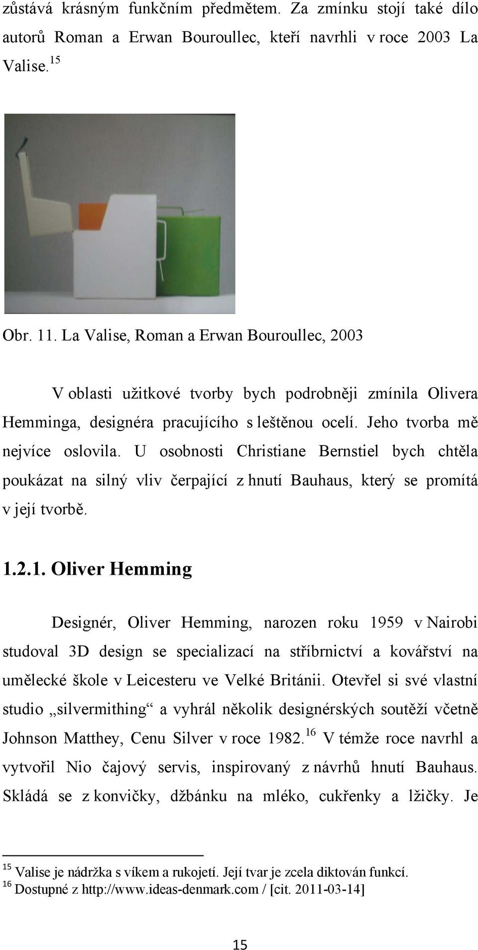 U osobnosti Christiane Bernstiel bych chtěla poukázat na silný vliv čerpající z hnutí Bauhaus, který se promítá v její tvorbě. 1.