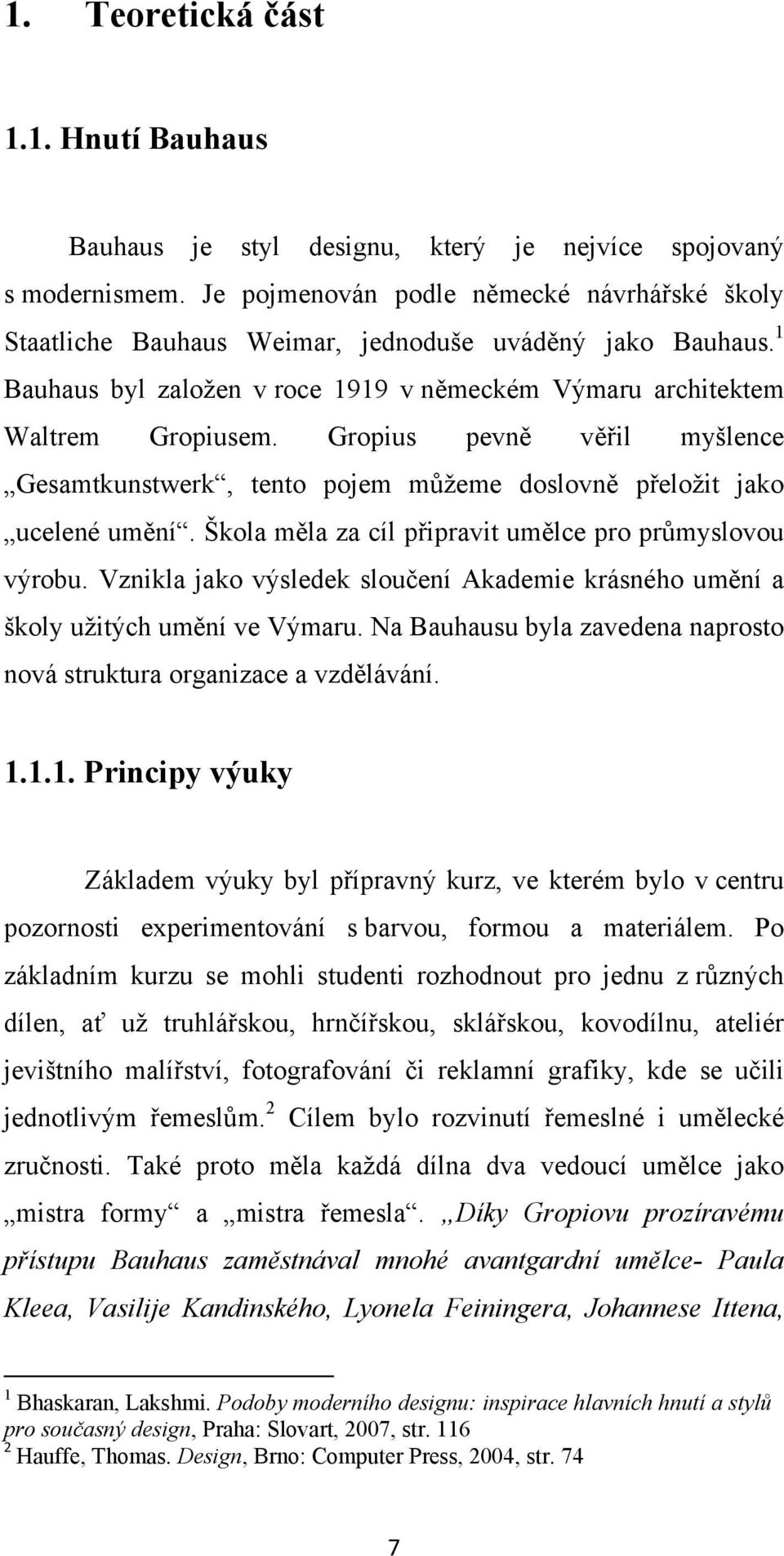 Gropius pevně věřil myšlence Gesamtkunstwerk, tento pojem můžeme doslovně přeložit jako ucelené umění. Škola měla za cíl připravit umělce pro průmyslovou výrobu.