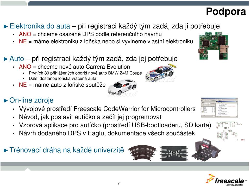 dostanou loňská vrácená auta NE = máme auto z loňské soutěže On-line zdroje Vývojové prostředí Freescale CodeWarrior for Microcontrollers Návod, jak postavit autíčko a začít