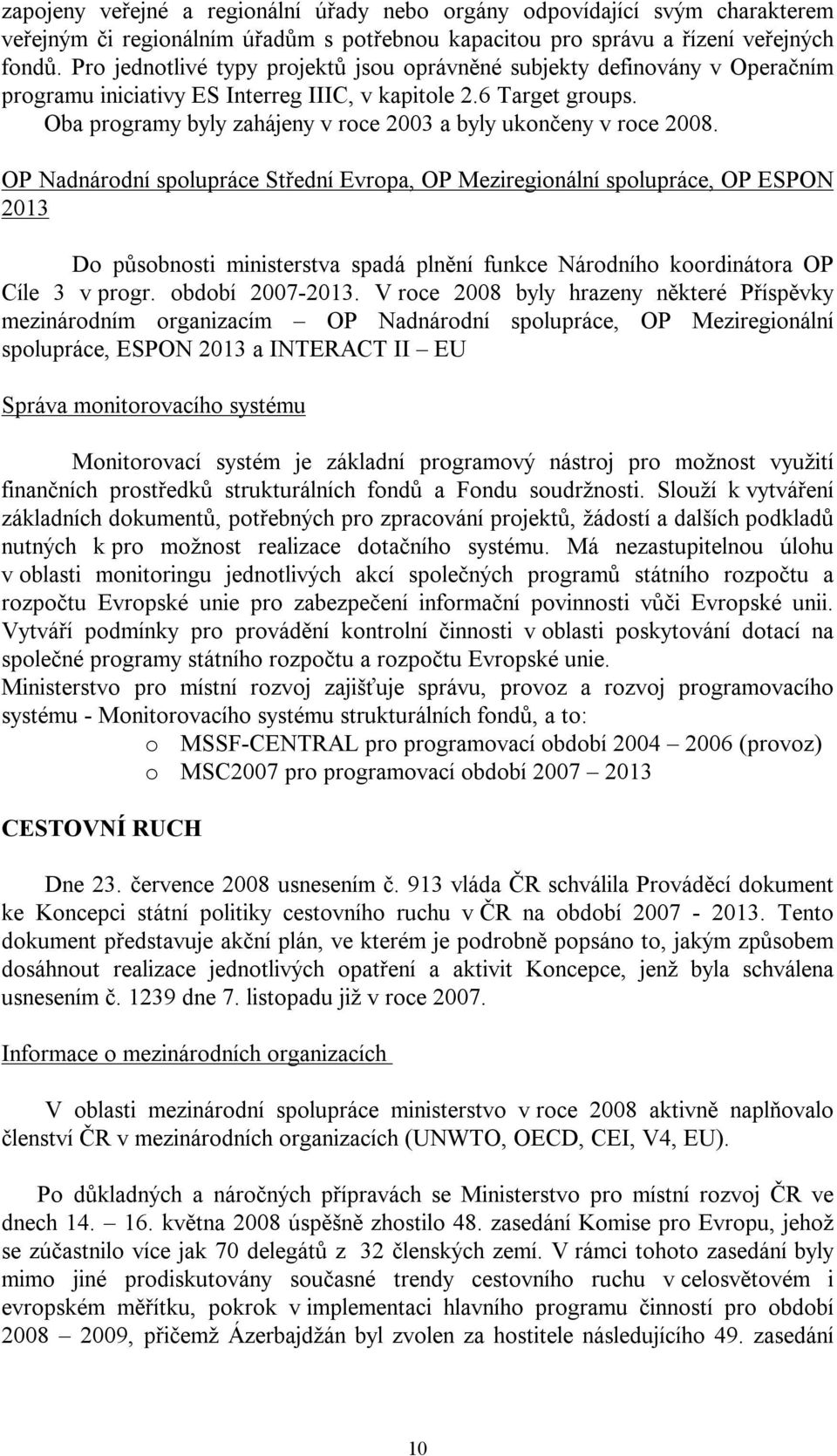 Oba programy byly zahájeny v roce 2003 a byly ukončeny v roce 2008.