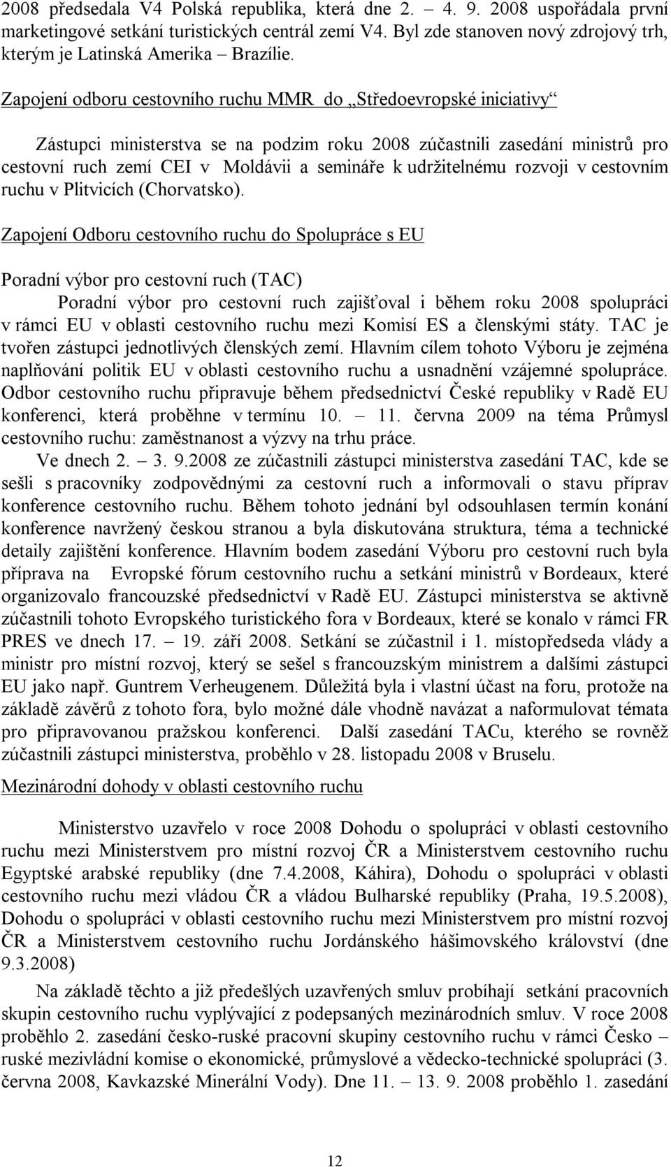 Zapojení odboru cestovního ruchu MMR do Středoevropské iniciativy Zástupci ministerstva se na podzim roku 2008 zúčastnili zasedání ministrů pro cestovní ruch zemí CEI v Moldávii a semináře k