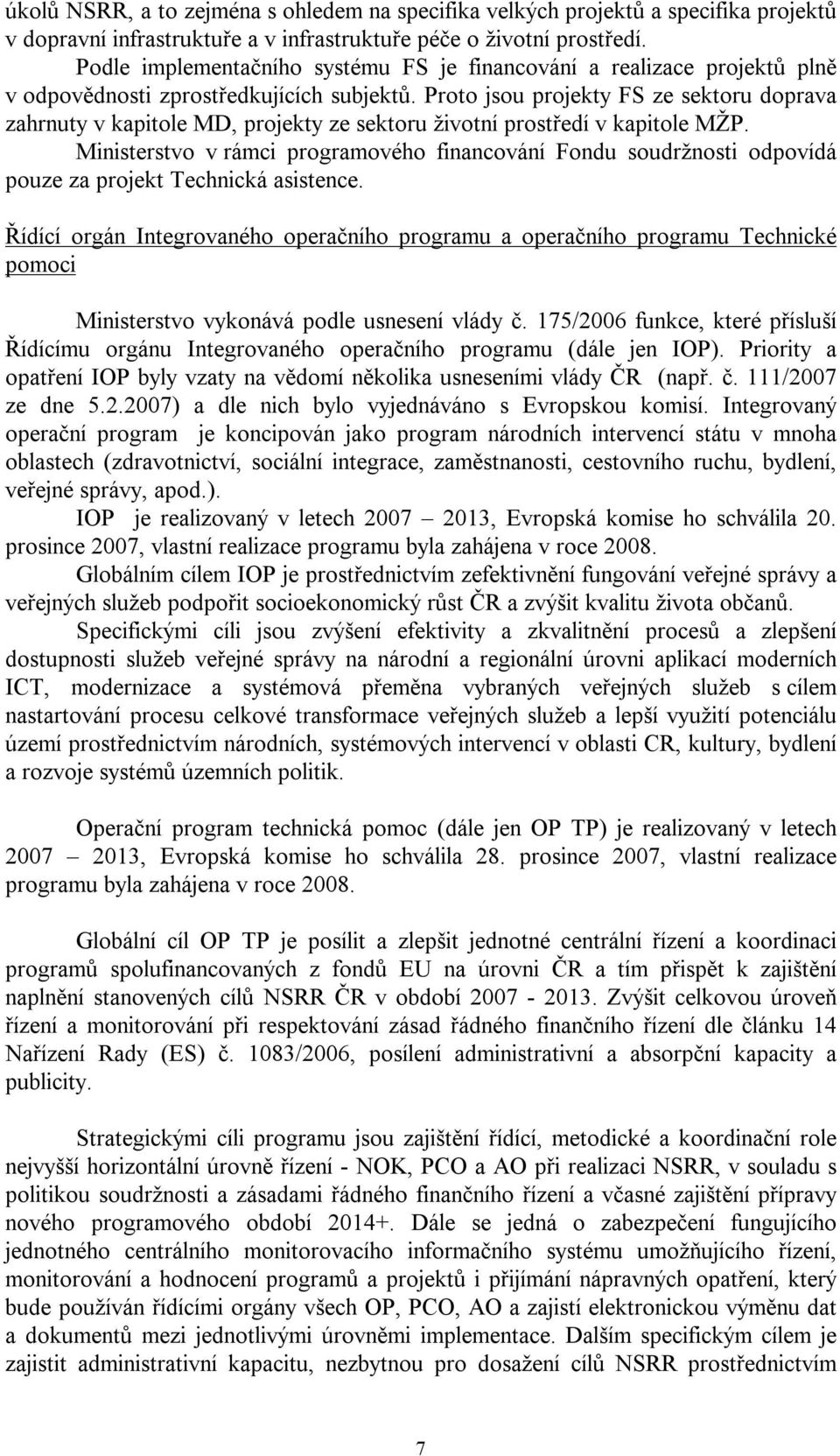 Proto jsou projekty FS ze sektoru doprava zahrnuty v kapitole MD, projekty ze sektoru životní prostředí v kapitole MŽP.