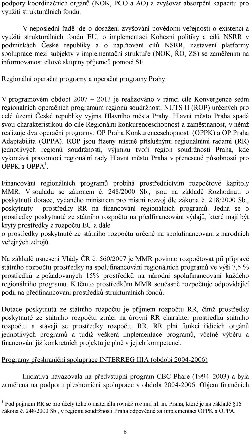 cílů NSRR, nastavení platformy spolupráce mezi subjekty v implementační struktuře (NOK, ŘO, ZS) se zaměřením na informovanost cílové skupiny příjemců pomoci SF.