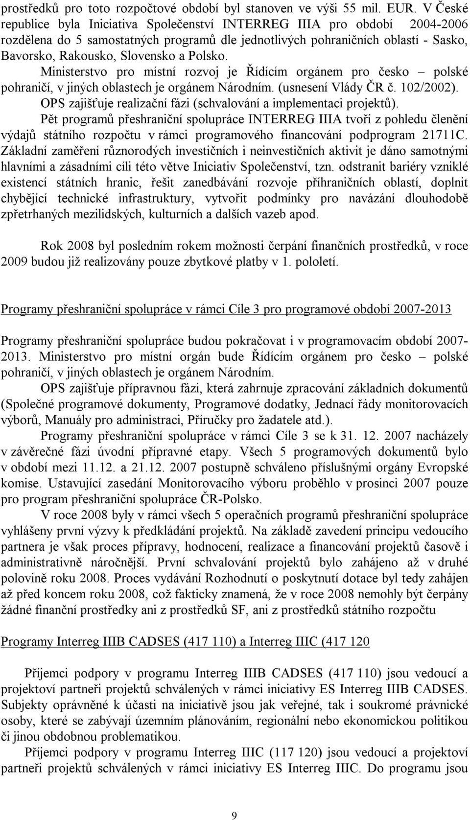Polsko. Ministerstvo pro místní rozvoj je Řídícím orgánem pro česko polské pohraničí, v jiných oblastech je orgánem Národním. (usnesení Vlády ČR č. 102/2002).