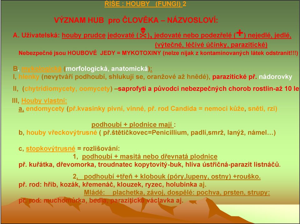 látek odstranit!!!) B, mykologická (morfologická, anatomická): I, hlenky (nevytváří podhoubí, shlukují se, oranžové až hnědé), parazitické př.