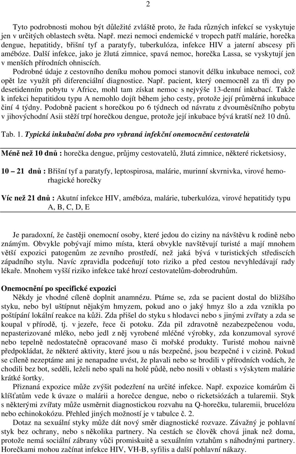 Další infekce, jako je žlutá zimnice, spavá nemoc, horečka Lassa, se vyskytují jen v menších přírodních ohniscích.