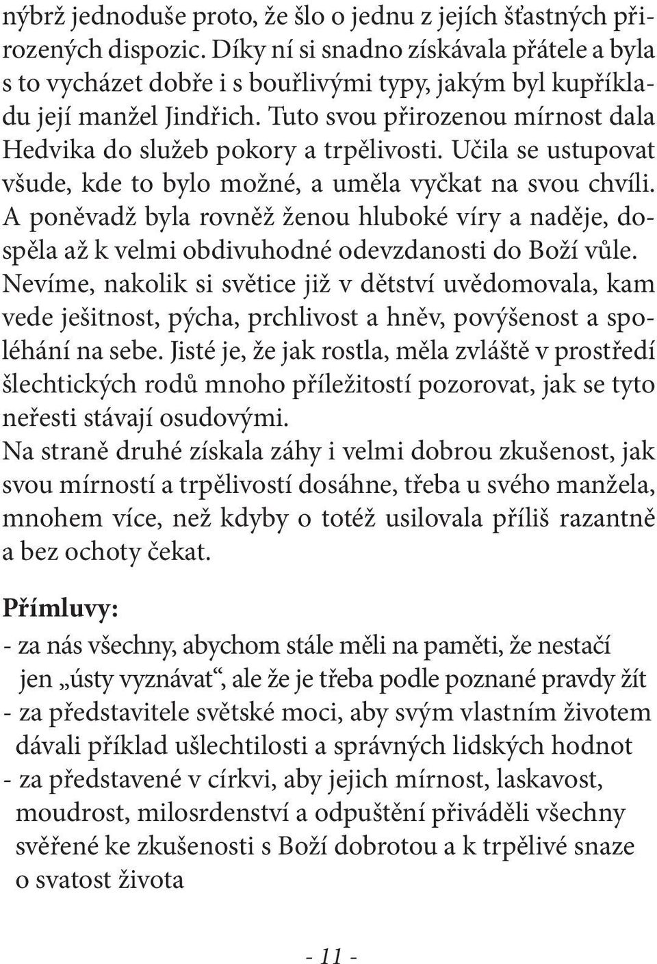 Učila se ustupovat všude, kde to bylo možné, a uměla vyčkat na svou chvíli. A poněvadž byla rovněž ženou hluboké víry a naděje, dospěla až k velmi obdivuhodné odevzdanosti do Boží vůle.