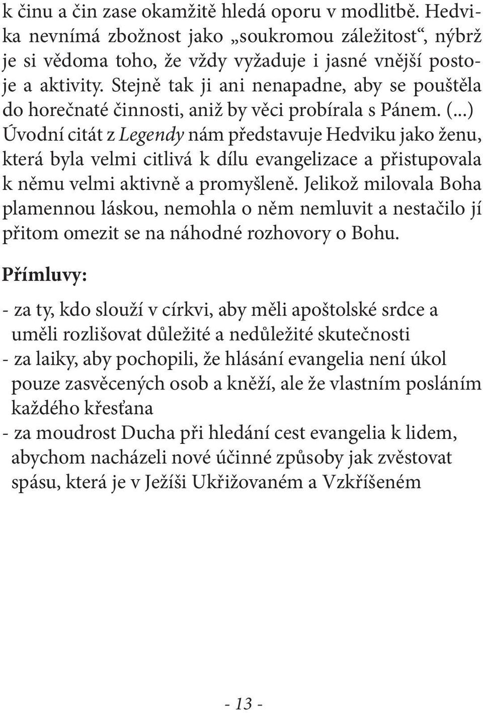 ..) Úvodní citát z Legendy nám představuje Hedviku jako ženu, která byla velmi citlivá k dílu evangelizace a přistupovala k němu velmi aktivně a promyšleně.