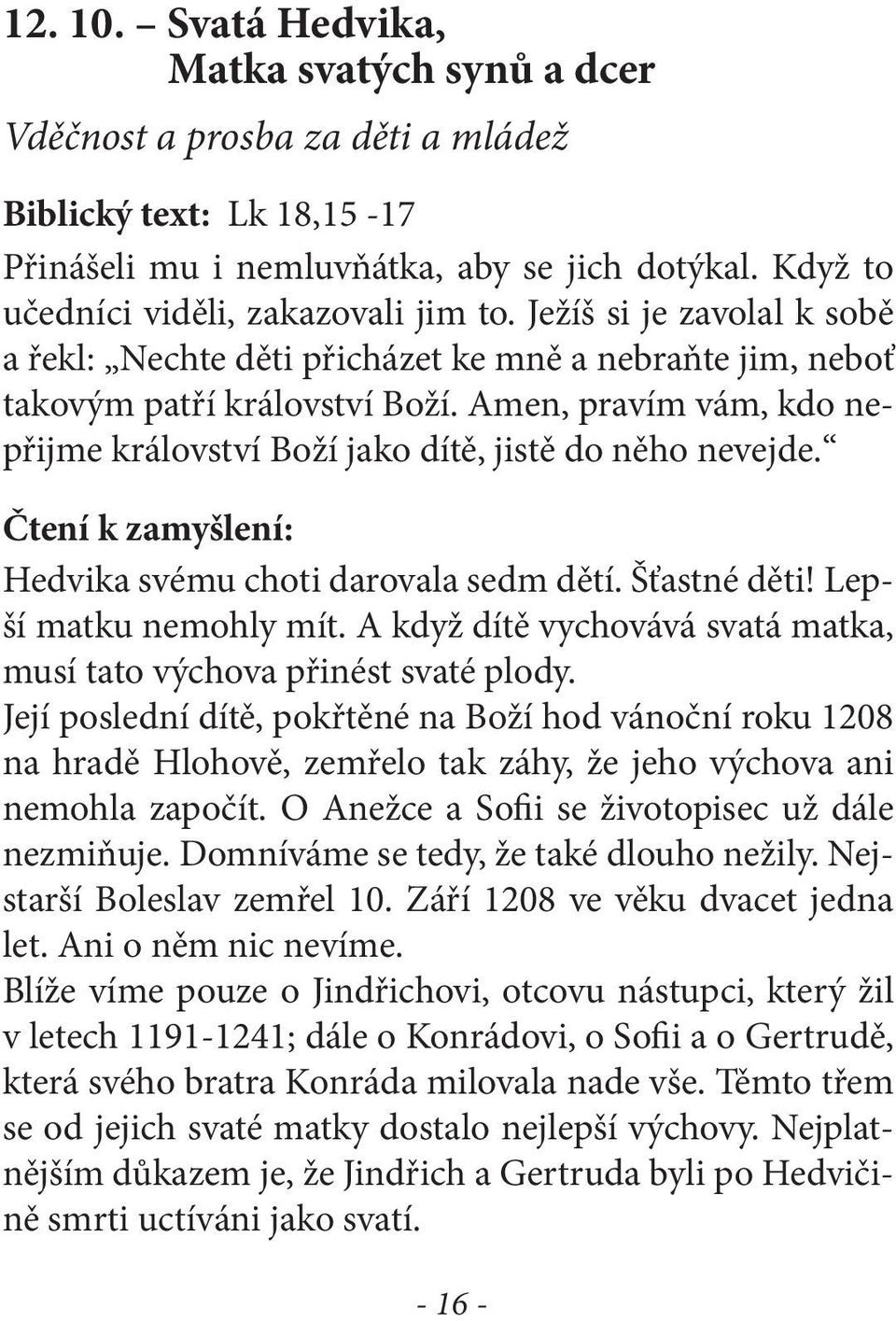 Amen, pravím vám, kdo nepřijme království Boží jako dítě, jistě do něho nevejde. Čtení k zamyšlení: Hedvika svému choti darovala sedm dětí. Šťastné děti! Lepší matku nemohly mít.