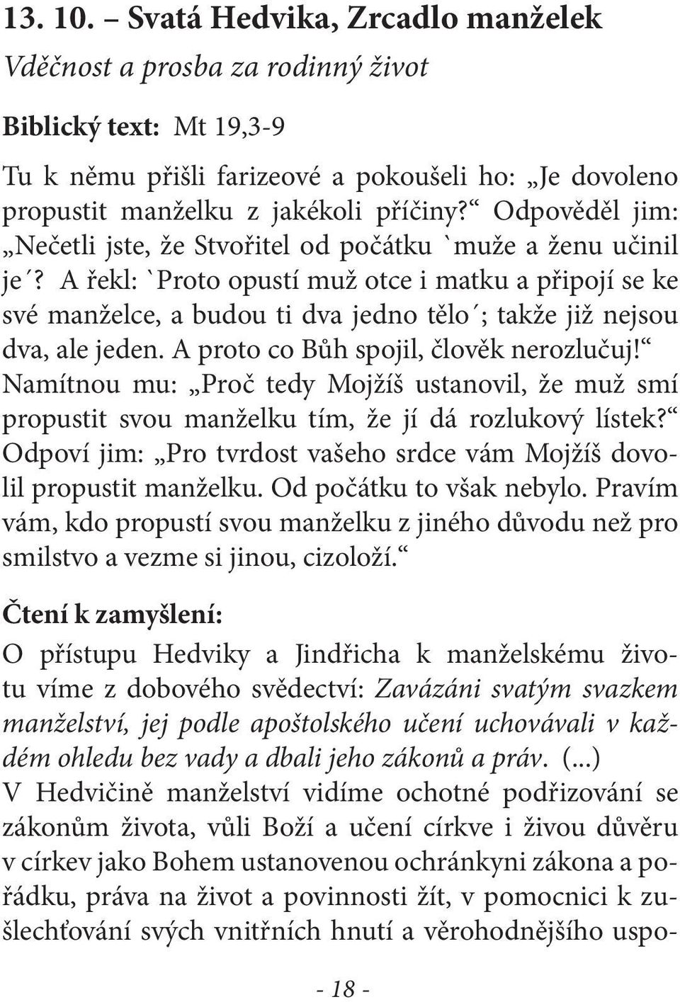 A řekl: `Proto opustí muž otce i matku a připojí se ke své manželce, a budou ti dva jedno tělo ; takže již nejsou dva, ale jeden. A proto co Bůh spojil, člověk nerozlučuj!