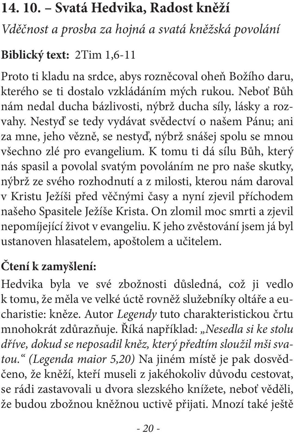 mých rukou. Neboť Bůh nám nedal ducha bázlivosti, nýbrž ducha síly, lásky a rozvahy.