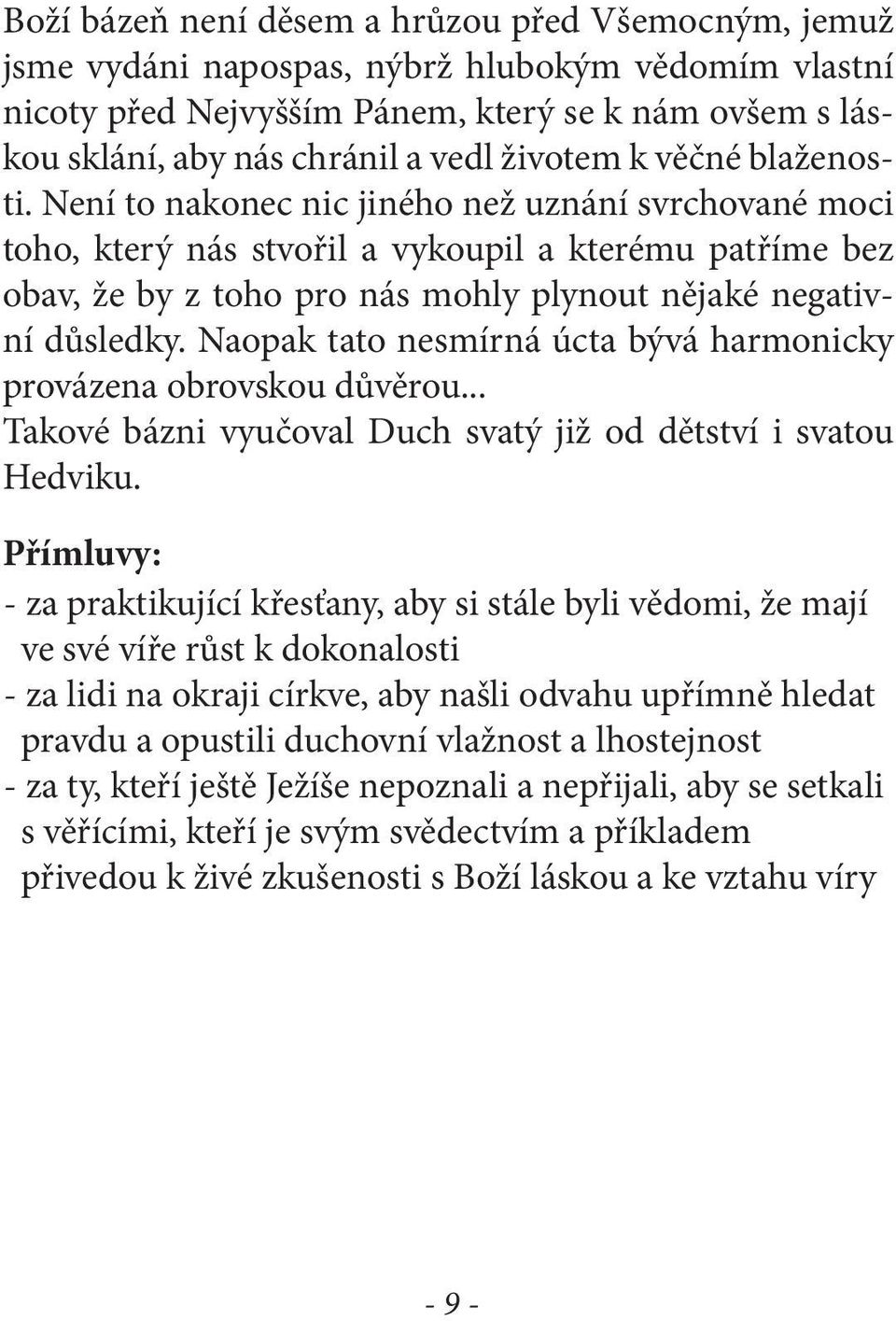 Není to nakonec nic jiného než uznání svrchované moci toho, který nás stvořil a vykoupil a kterému patříme bez obav, že by z toho pro nás mohly plynout nějaké negativní důsledky.