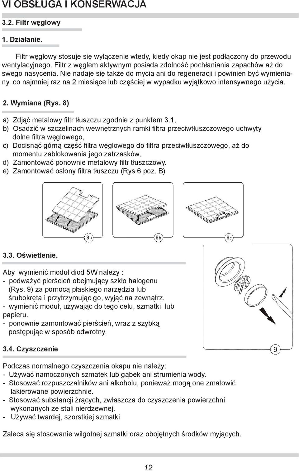 Nie nadaje się także do mycia ani do regeneracji i powinien być wymieniany, co najmniej raz na 2 miesiące lub częściej w wypadku wyjątkowo intensywnego użycia. 2. Wymiana (Rys.