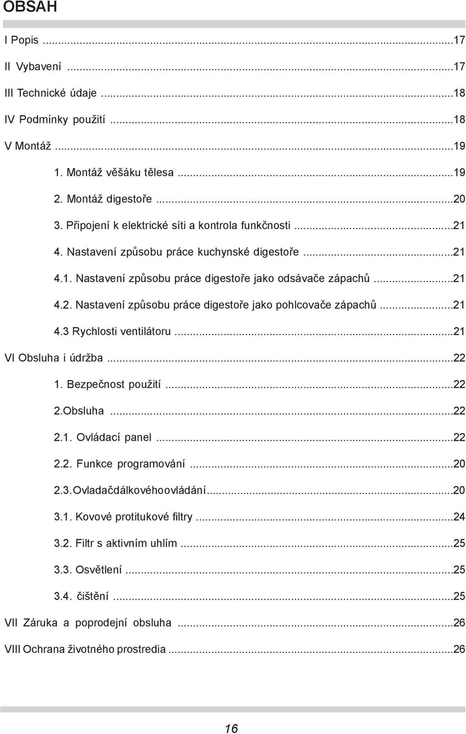 ..21 4.3 Rychlosti ventilátoru...21 VI Obsluha i údržba...22 1. Bezpečnost použití...22 2.Obsluha...22 2.1. Ovládací panel...22 2.2. Funkce programování...20 2.3. Ovladač dálkového ovládání.