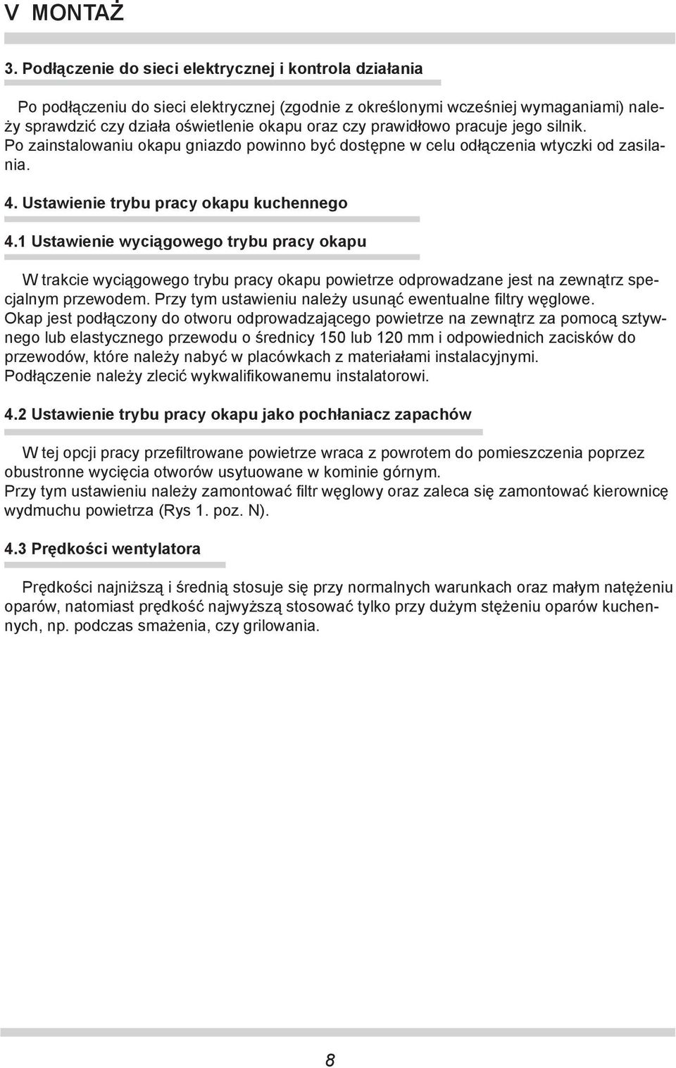 prawidłowo pracuje jego silnik. Po zainstalowaniu okapu gniazdo powinno być dostępne w celu odłączenia wtyczki od zasilania. 4. Ustawienie trybu pracy okapu kuchennego 4.