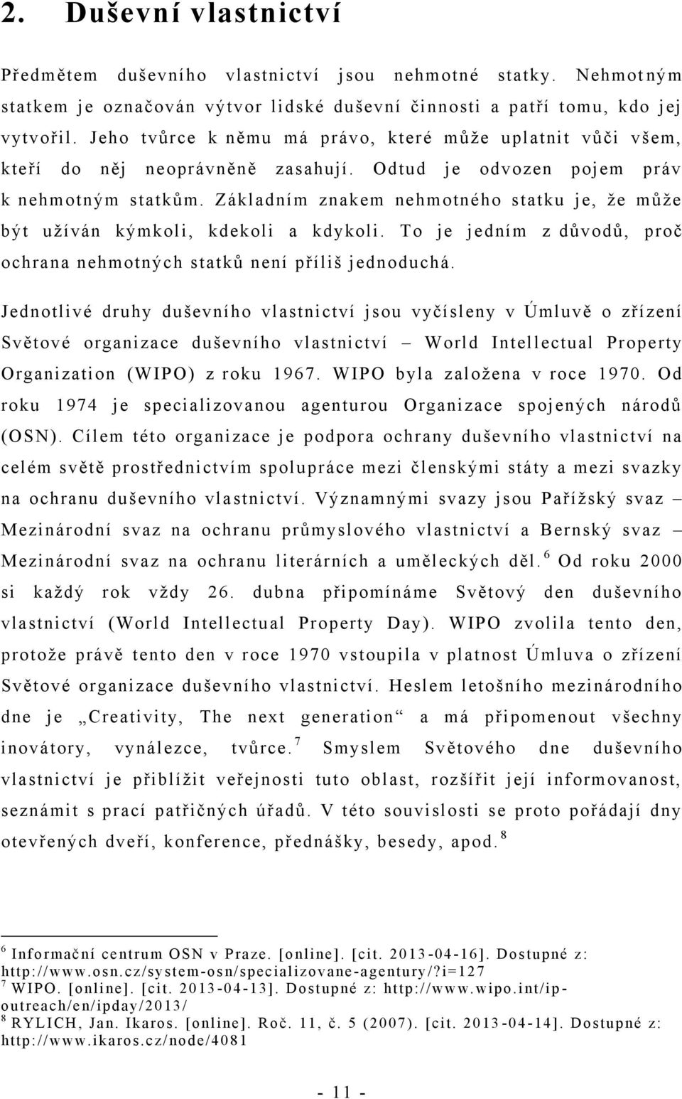 Základním znakem nehmotného statku je, ţe mŧţe být uţíván kýmkoli, kdekoli a kdykoli. To je jedním z dŧvodŧ, proč ochrana nehmotných statkŧ není příliš jednoduchá.