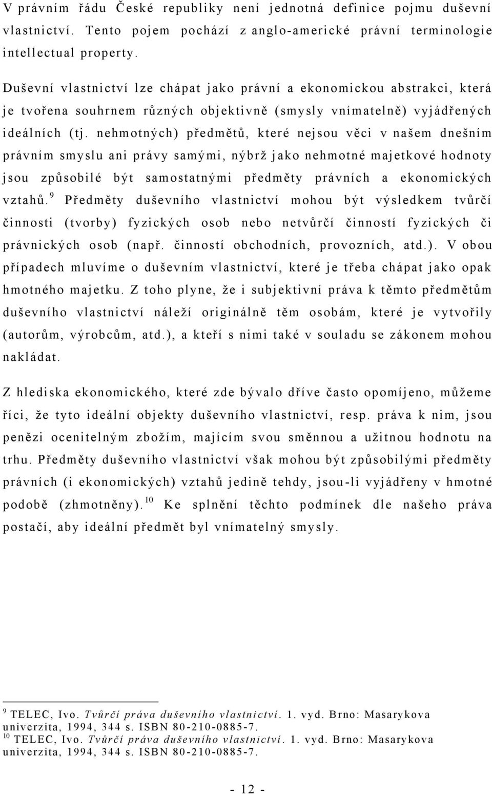 nehmotných) předmětŧ, které nejsou věci v našem dnešním právním smyslu ani právy samými, nýbrţ j ako nehmotné majetkové hodnoty jsou zpŧsobilé být samostatnými předměty právních a ekonomických vztahŧ.