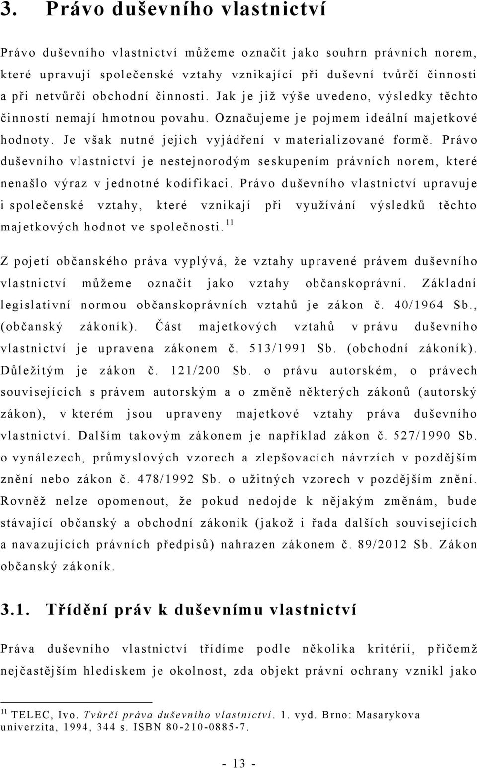 Právo duševního vlastnictví je nestejnorodým se skupením právních norem, které nenašlo výraz v jednotné kodifikaci.