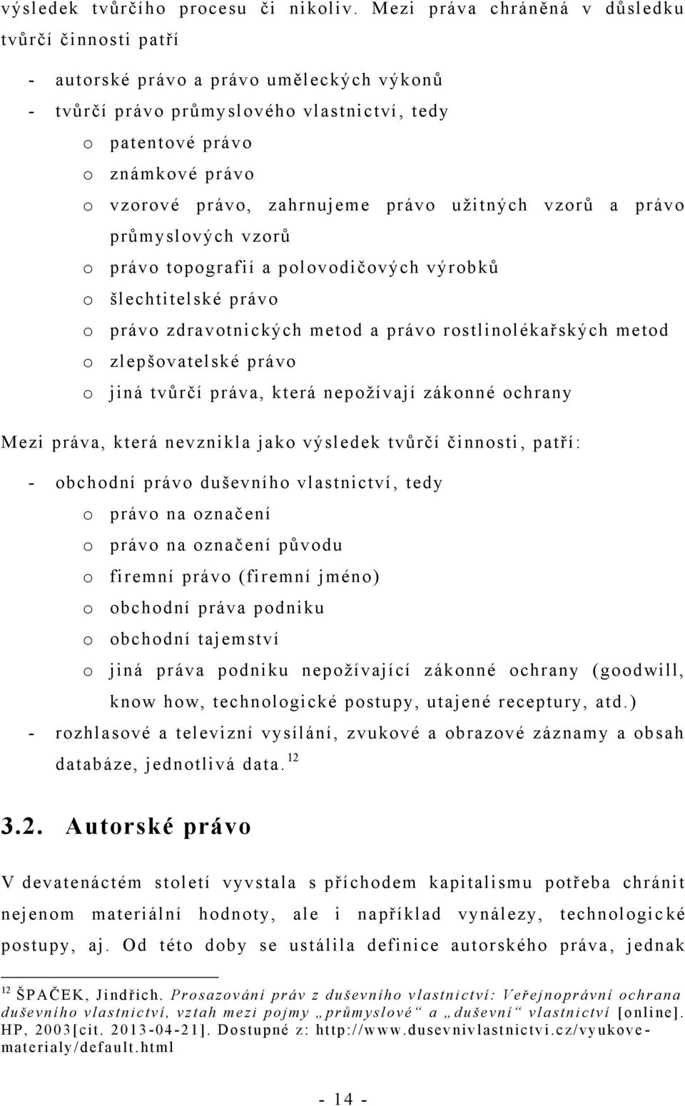 zahrnujeme právo uţitných vzorŧ a právo prŧmyslových vzorŧ o právo topografií a polovodičových výrobkŧ o šlechtitelské právo o právo zdravotnických metod a právo rostlinolékařských metod o