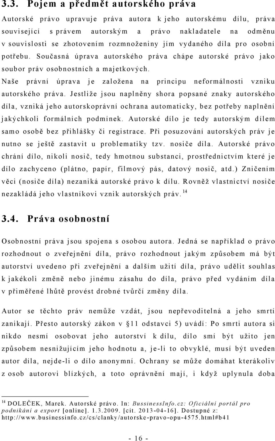 Naše právní úprava je zaloţena na principu neformálnosti vzniku autorského práva.