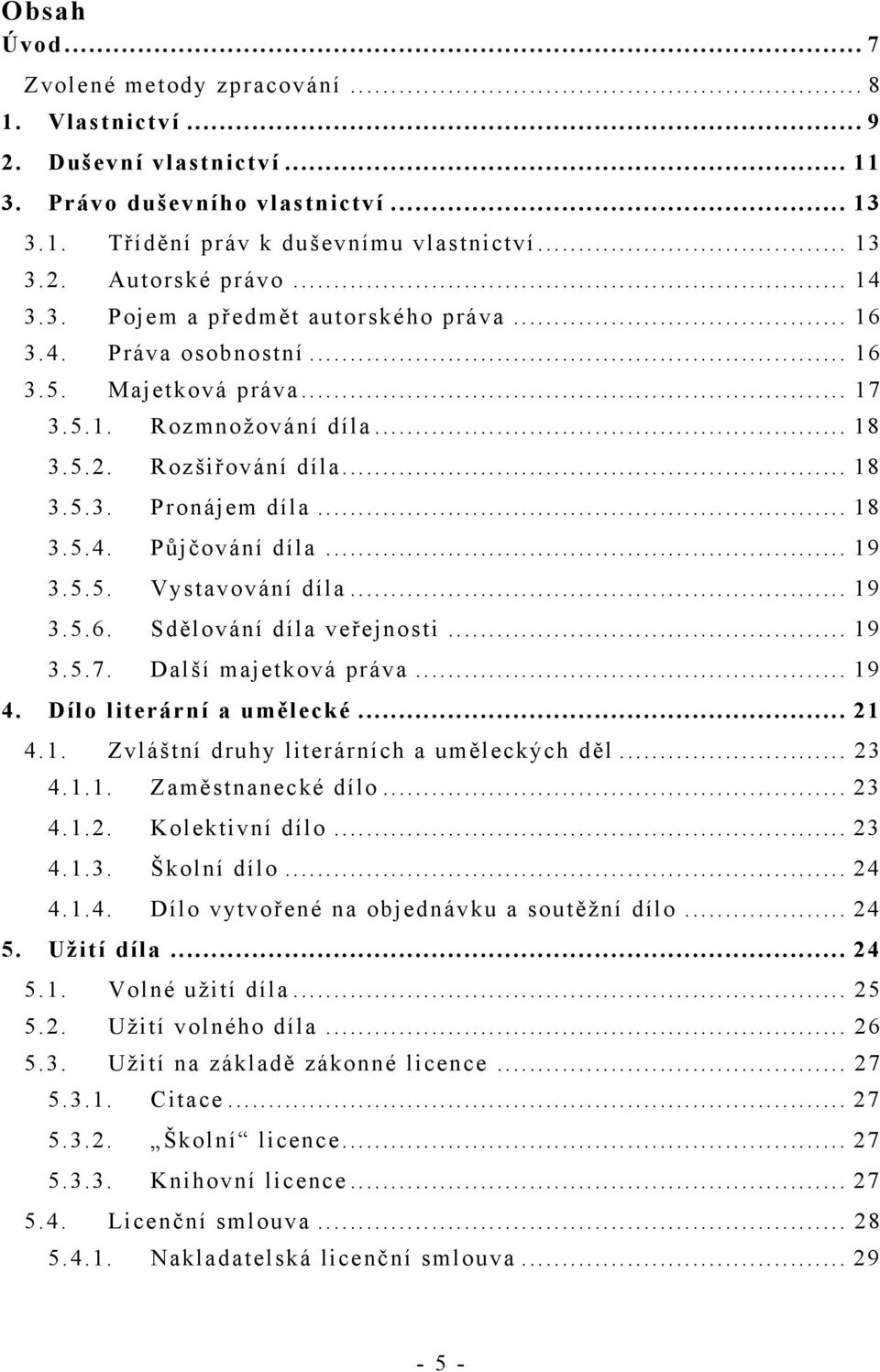 .. 19 3.5.5. Vystavování díla... 19 3.5.6. Sdělování díla veřejnosti... 19 3.5.7. Další majetková práva... 19 4. Dílo literární a umělecké... 21 4.1. Zvláštní druhy literárních a uměleckých děl... 23 4.