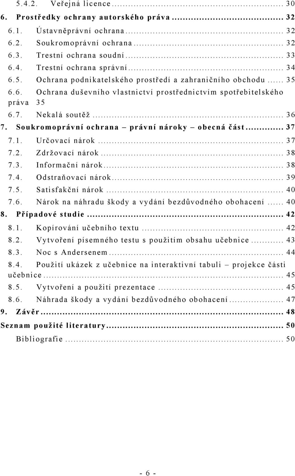 Soukromoprávní ochrana právní nároky obecná část... 37 7.1. Určovací nárok... 37 7.2. Zdrţovací nárok... 38 7.3. Informační nárok... 38 7.4. Odstraňovací nárok... 39 7.5. Satisfakční nárok... 40 7.6.