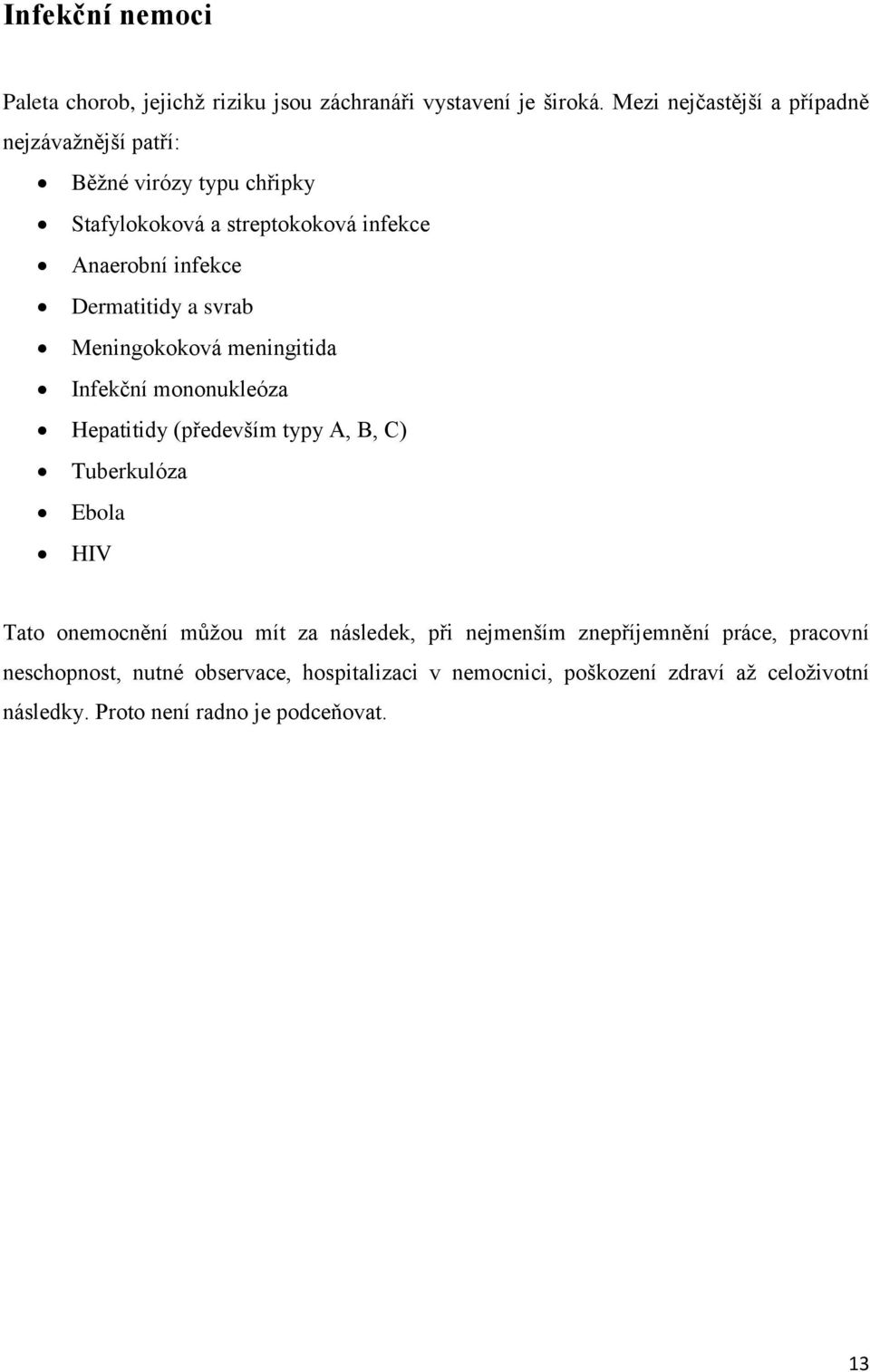 Dermatitidy a svrab Meningokoková meningitida Infekční mononukleóza Hepatitidy (především typy A, B, C) Tuberkulóza Ebola HIV Tato