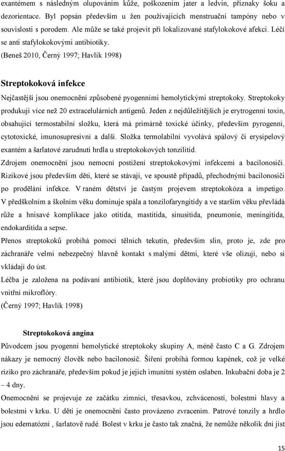 (Beneš 2010, Černý 1997; Havlík 1998) Streptokoková infekce Nejčastější jsou onemocnění způsobené pyogenními hemolytickými streptokoky. Streptokoky produkují více než 20 extracelulárních antigenů.