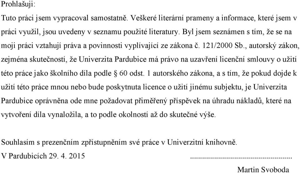 , autorský zákon, zejména skutečností, že Univerzita Pardubice má právo na uzavření licenční smlouvy o užití této práce jako školního díla podle 60 odst.