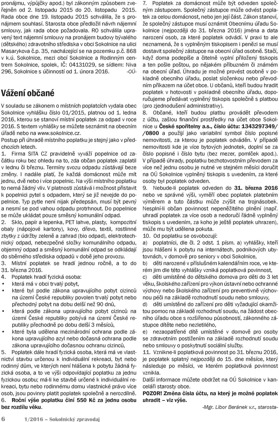 RO schválila upravený text nájemní smlouvy na pronájem budovy bývalého (dětského) zdravotního střediska v obci Sokolnice na ulici Masarykova č.p. 35, nacházející se na pozemku p.č. 868 v k.ú.